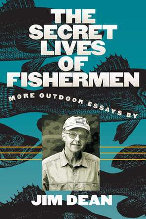 The Secret Lives of Fishermen: More Outdoor Essays de Jim Dean