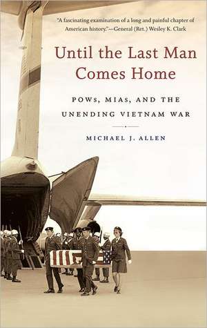 Until the Last Man Comes Home: POWs, MIAs, and the Unending Vietnam War de Michael J. Allen