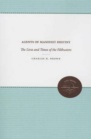 Agents of Manifest Destiny: The Lives and Times of the Filibusters de Charles H. Brown