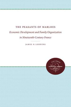 The Peasants of Marlhes: Economic Development and Family Organization in Nineteenth-Century France de PH. D. Lehning, James R.