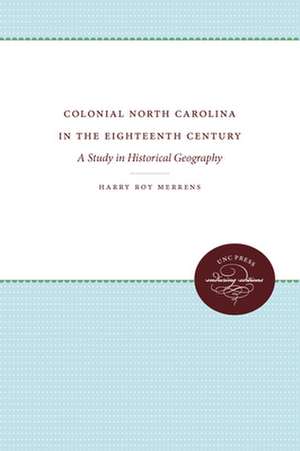 Colonial North Carolina in the Eighteenth Century: A Study in Historical Geography de Harry Roy Merrens