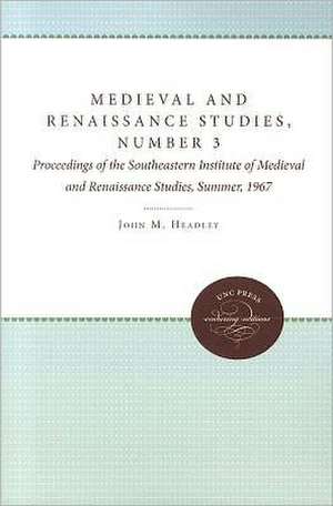 Medieval and Renaissance Studies, Number 3: Proceedings of the Southeastern Institute of Medieval and Renaissance Studies, Summer, 1967 de John M. Headley