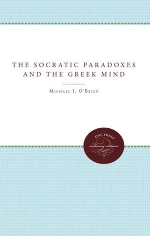 The Socratic Paradoxes and the Greek Mind de Michael J. O Brien