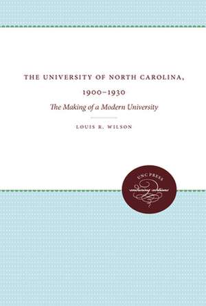 The University of North Carolina, 1900-1930: The Making of a Modern University de Louis R. Wilson