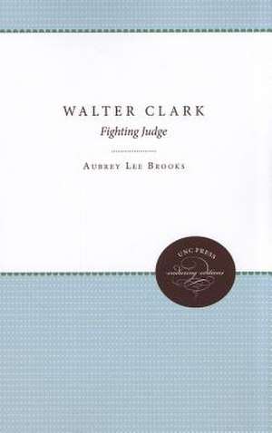 Walter Clark: Fighting Judge de Aubrey Lee Brooks