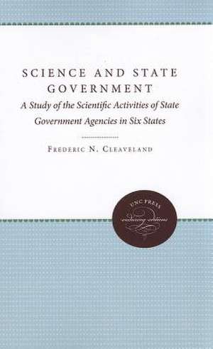 Science and State Government: A Study of the Scientific Activities of State Government and Agencies in Six States de Frederic N. Cleaveland