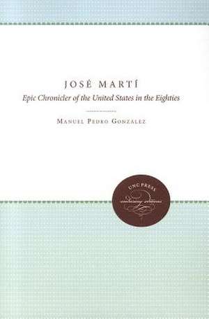 Jose Marti: Epic Chronicler of the United States in the Eighties de Manuel Pedro Gonzales