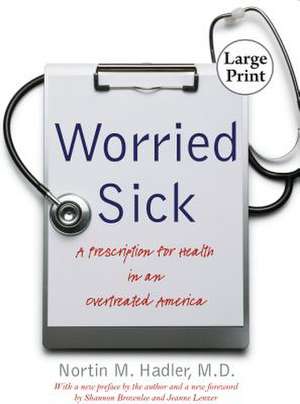 Worried Sick: A Prescription for Health in an Overtreated America de Nortin M. Hadler