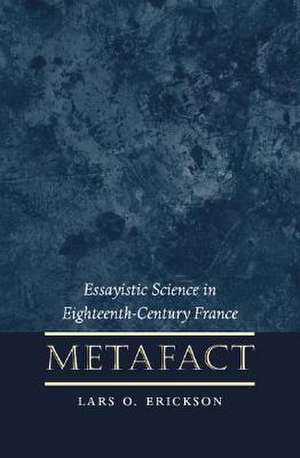 Metafact: Essayistic Science in Eighteenth-Century France de Lars O. Erikson