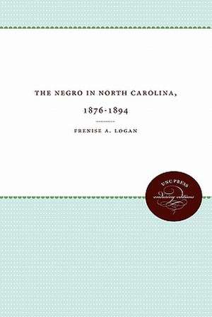 The Negro in North Carolina, 1876-1894 de Frenise A. Logan