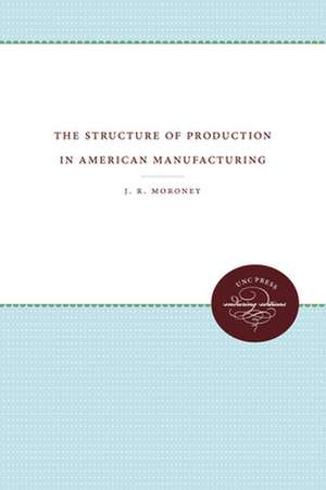 The Structure of Production in American Manufacturing de J. R. Moroney