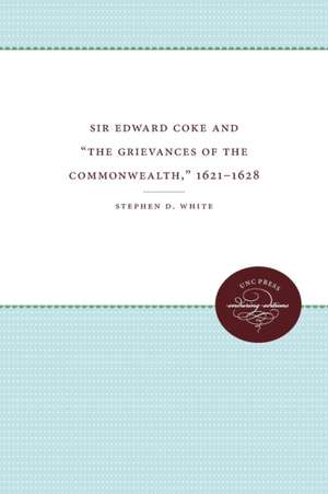 Sir Edward Coke and "The Grievances of the Commonwealth," 1621-1628 de Stephen D. White