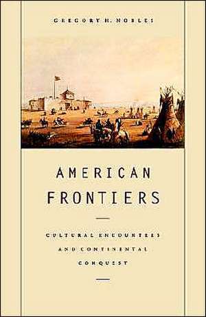 American Frontiers: Cultural Encounters and Continental Conquest de Gregory H. Nobles