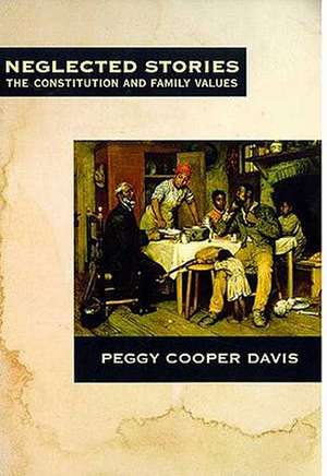 Neglected Stories: The Constitution and Family Values de Peggy Cooper Davis