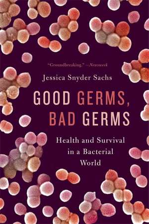 Good Germs, Bad Germs: Health and Survival in a Bacterial World de Jessica Snyder Sachs