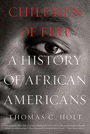 Children of Fire: A History of African Americans de Thomas C. Holt