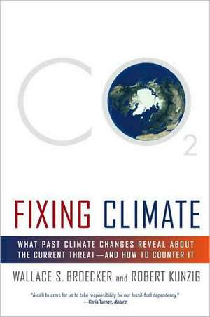 Fixing Climate: What Past Climate Changes Reveal about the Current Threat--And How to Counter It de Wallace S. Broecker