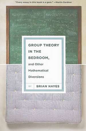 Group Theory in the Bedroom, and Other Mathematical Diversions de Brian Hayes