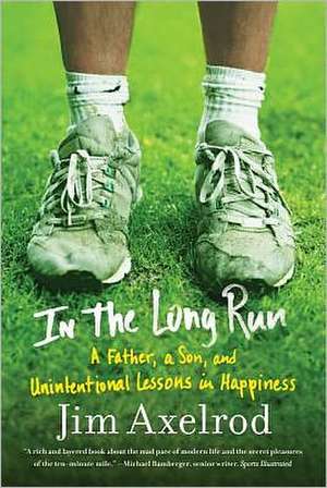 In the Long Run: A Father, a Son, and Unintentional Lessons in Happiness de Jim Axelrod