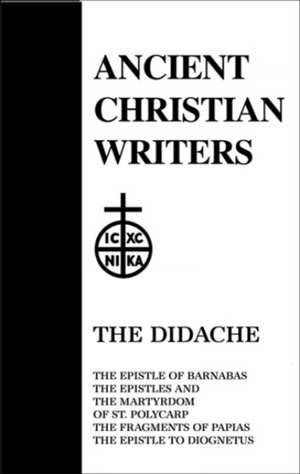 The Didache: The Epistle of Barnabus, the Epistles and the Martyrdom of St. Polycarp, the Fragments of Papias, the Epistle to Diogn de Michael Ed. Newman