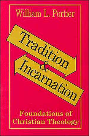 Tradition and Incarnation: Foundations of Christian Theology de William Portier