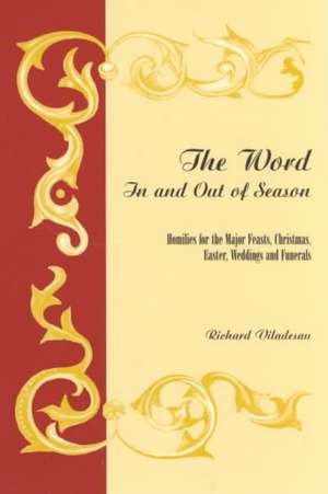 The Word in and Out of Season: Homilies for the Major Feasts, Christmas, Easter, Weddings and Funerals de Richard Viladesau