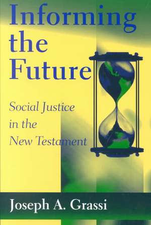 Informing the Future: Social Justice in the New Testament de Joseph A. Grassi