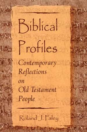 Biblical Profiles: Contemporary Reflections on Old Testament People de Roland J. Faley