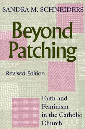 Beyond Patching: Faith and Feminism in the Catholic Church de Sandra M. Ihm Schneiders