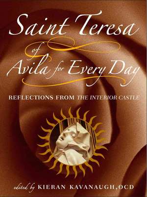 Saint Teresa of Avila for Every Day: Reflections from the Interior Castle de Kieran Kavanaugh