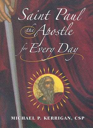 Saint Paul the Apostle for Every Day: A Vision That Inspires, a Mission for Life de Michael P. Kerrigan