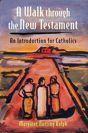 A Walk Through the New Testament: An Introduction for Catholics de Margaret Nutting Ralph