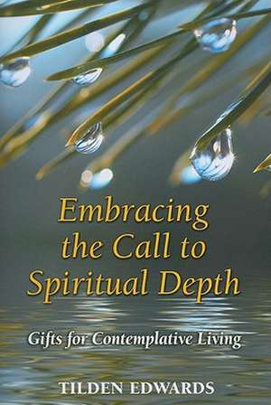 Embracing the Call to Spiritual Depth: Gifts for Contemplative Living de Tilden Edwards