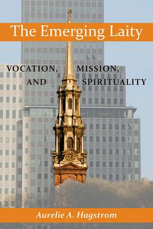 The Emerging Laity: Vocation, Mission, and Spirituality de Aurelie A. Hagstrom