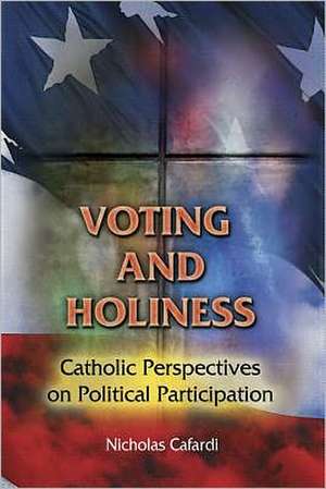 Voting and Holiness: Catholic Perspectives on Political Participation de Nicholas P. Cafardi