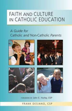 Faith and Culture in Catholic Education: A Guide for Catholic and Non-Catholic Parents de Frank P. DeSiano