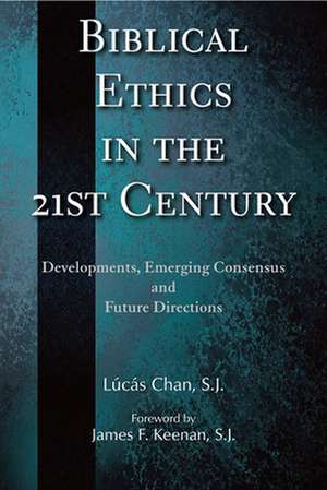 Biblical Ethics in the 21st Century: Developments, Emerging Consensus, and Future Directions de Lucas Chan