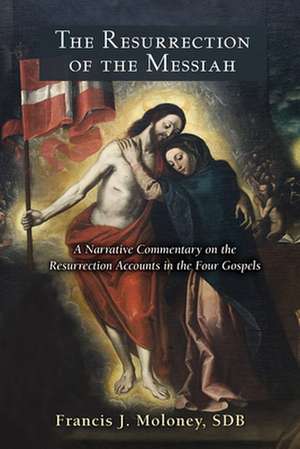 The Resurrection of the Messiah: A Narrative Commentary on the Resurrection Accounts in the Four Gospels de Sdb Moloney, Francis J.