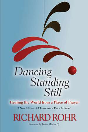 Dancing Standing Still: Healing the World from a Place of Prayer de Richard Rohr