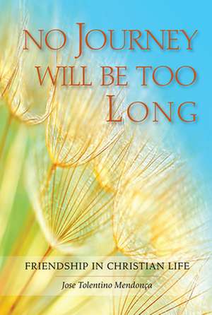 No Journey Will Be Too Long: Friendship in Christian Life de Jose Tolentino Mendonaca