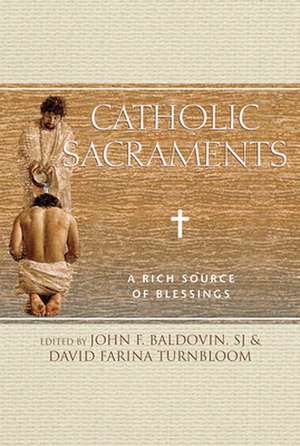 Catholic Sacraments: A Rich Source of Blessings de Sj Baldovin, John F.