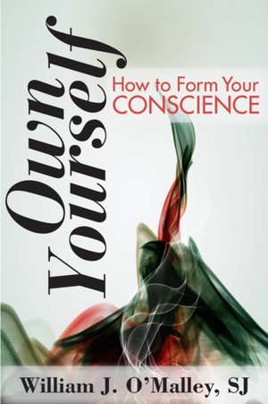 Own Yourself: How to Form Your Conscience de Sj O'Malley, William J.