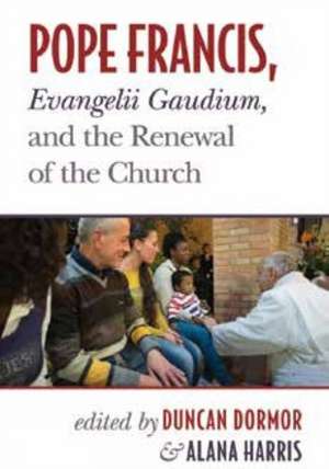 Pope Francis, Evangelii Gaudium, and the Renewal of the Church de Duncan Dormor