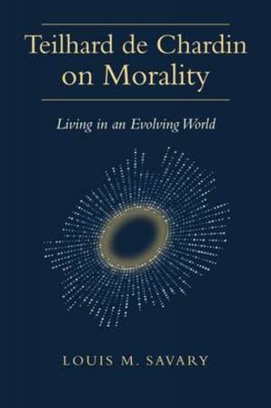 Teilhard de Chardin on Morality de Louis M Savary