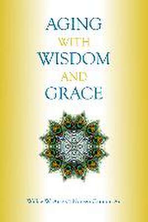 Aging with Wisdom and Grace de Wilkie W Au