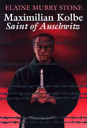 Maximilian Kolbe: Saint of Auschwitz de Elaine Murray Stone