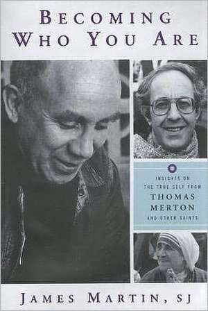 Becoming Who You Are: Insights on the True Self from Thomas Merton and Other Saints de James Martin