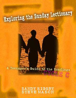 Exploring the Sunday Lectionary: A Teenager's Guide to the Readings Cycle C de Sandy Rigsby