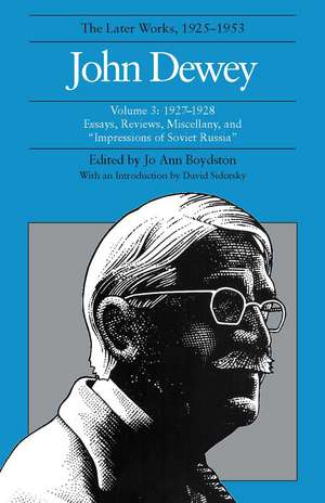 The Later Works of John Dewey, Volume 3, 1925 - 1953: 1927-1928, Essays, Reviews, Miscellany, and Impressions of Soviet Russia de John Dewey