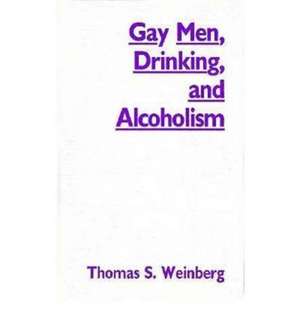 Gay Men, Drinking, and Alcoholism de Professor Thomas S. Weinberg PhD